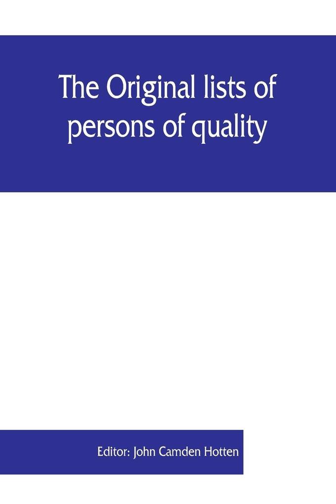 The Original lists of persons of quality emigrants religious exiles political rebels serving men sold for a term of years apprentices children stolen maidens pressed and others who went from Great Britain to the American plantations 1600-1700