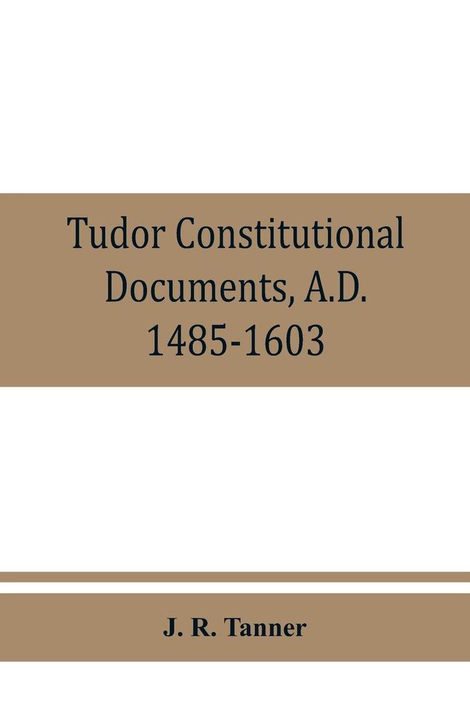 Tudor constitutional documents A.D. 1485-1603 with an Historical Commentary