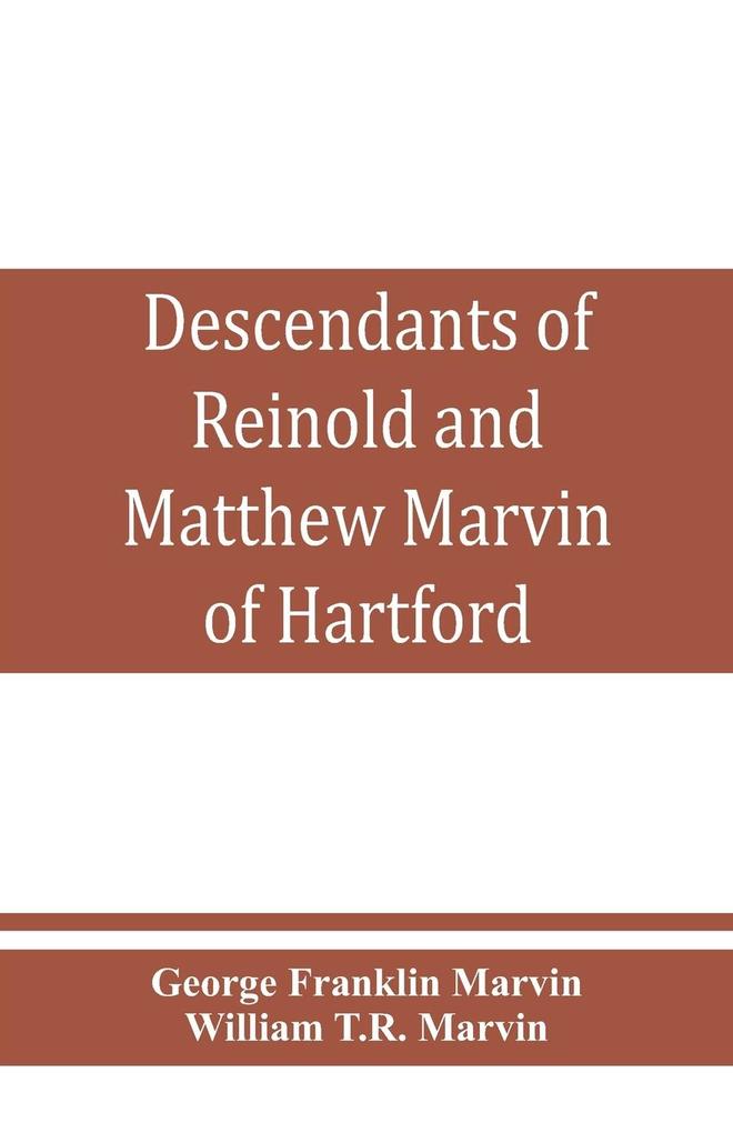 Descendants of Reinold and Matthew Marvin of Hartford Ct. 1638 and 1635 sons of Edward Marvin of Great Bentley England