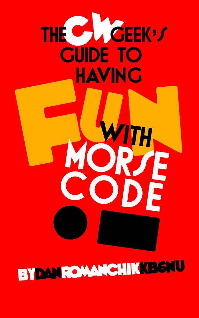 The CW Geek‘s Guide to Having Fun with Morse Code