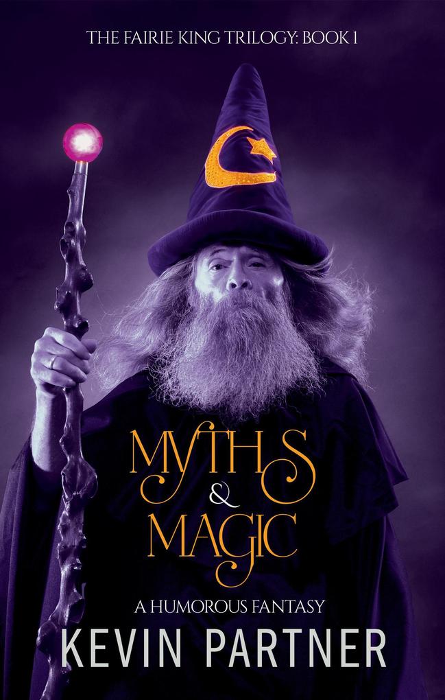 Myths & Magic: A Humorous Fantasy (The Faerie King Trilogy #1)