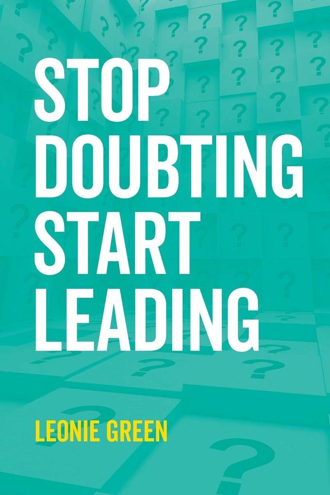 Stop Doubting Start Leading