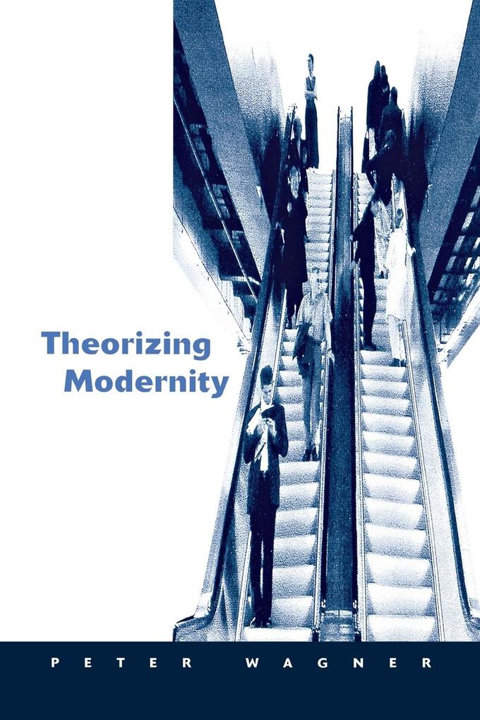 Theorizing Modernity - Peter Wagner