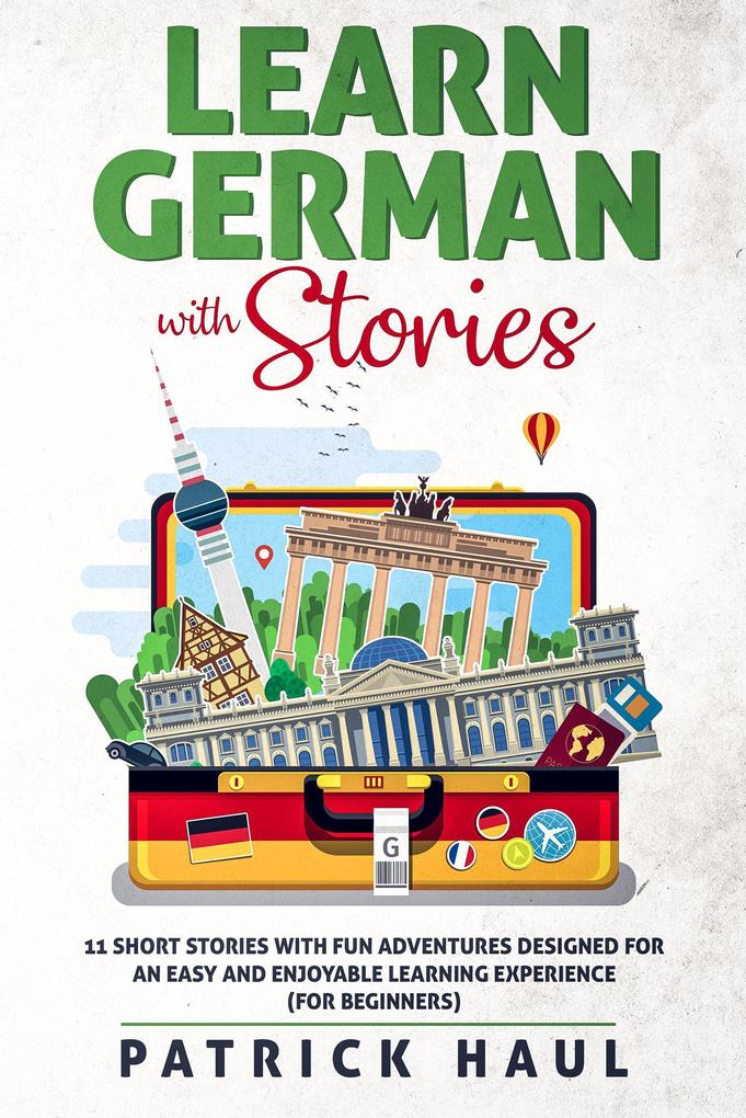 Learn German with Stories: 11 Short Stories with Fun Adventures ed for an Easy and Enjoyable Learning Experience (for Beginners)