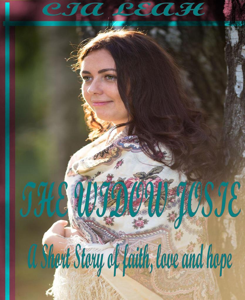 The Widow Josie: A Short Story Of Faith Love And Hope