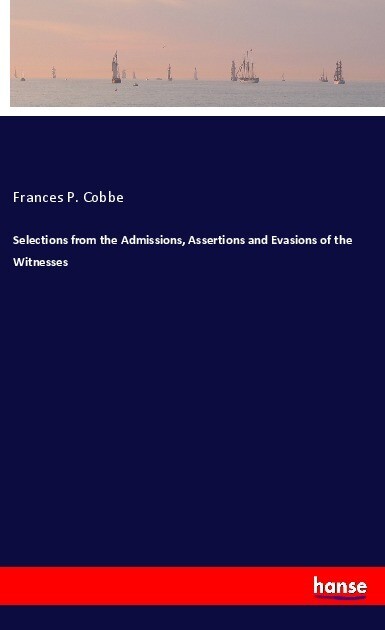 Selections from the Admissions Assertions and Evasions of the Witnesses