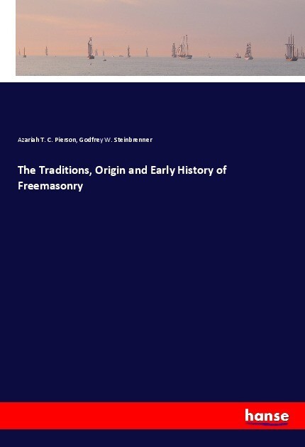 The Traditions Origin and Early History of Freemasonry
