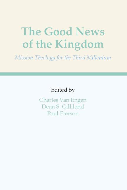 The Good News of the Kingdom: Mission Theology for the Third Millennium - Charles E. Van Engen/ Dean S. Gilliland