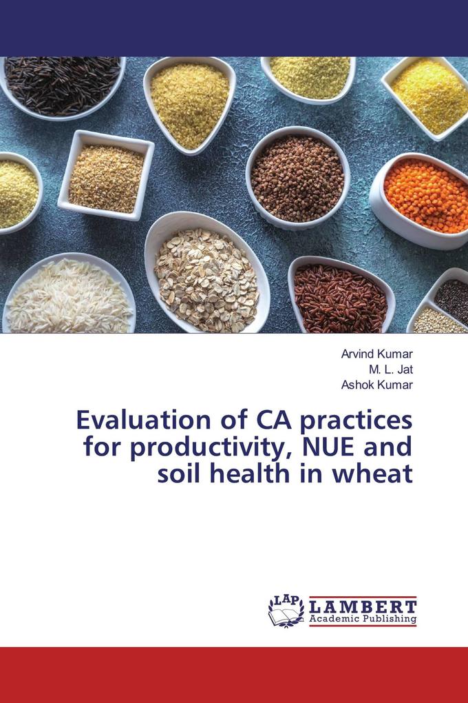 Evaluation of CA practices for productivity NUE and soil health in wheat