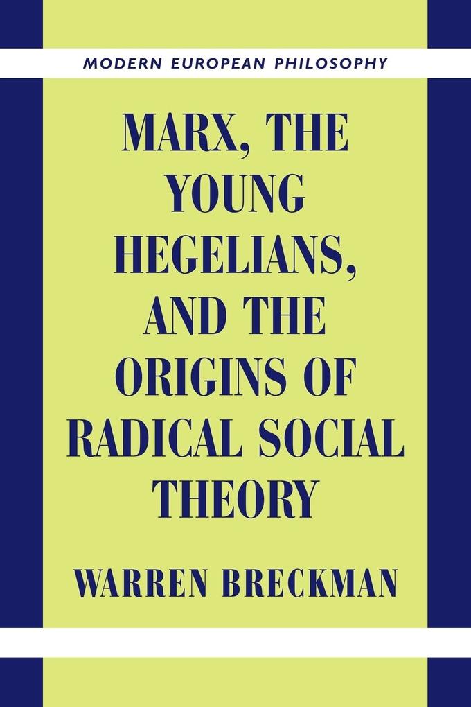 Marx the Young Hegelians and the Origins of Radical Social Theory