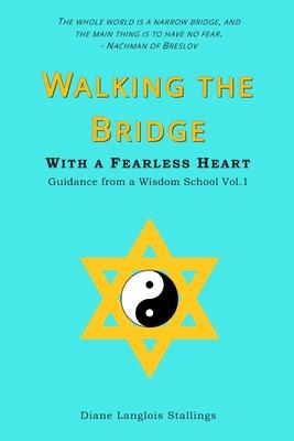 Walking The Bridge: With a Fearless Heart Guidance from a Wisdom School Vol. 1