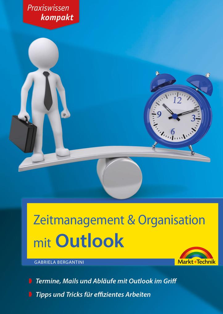 Zeitmanagement & Organisation mit Outlook - Termine Mails und Abläufe mit Outlook im Griff - Für die Microsoft Outlook Versionen 2010-2016