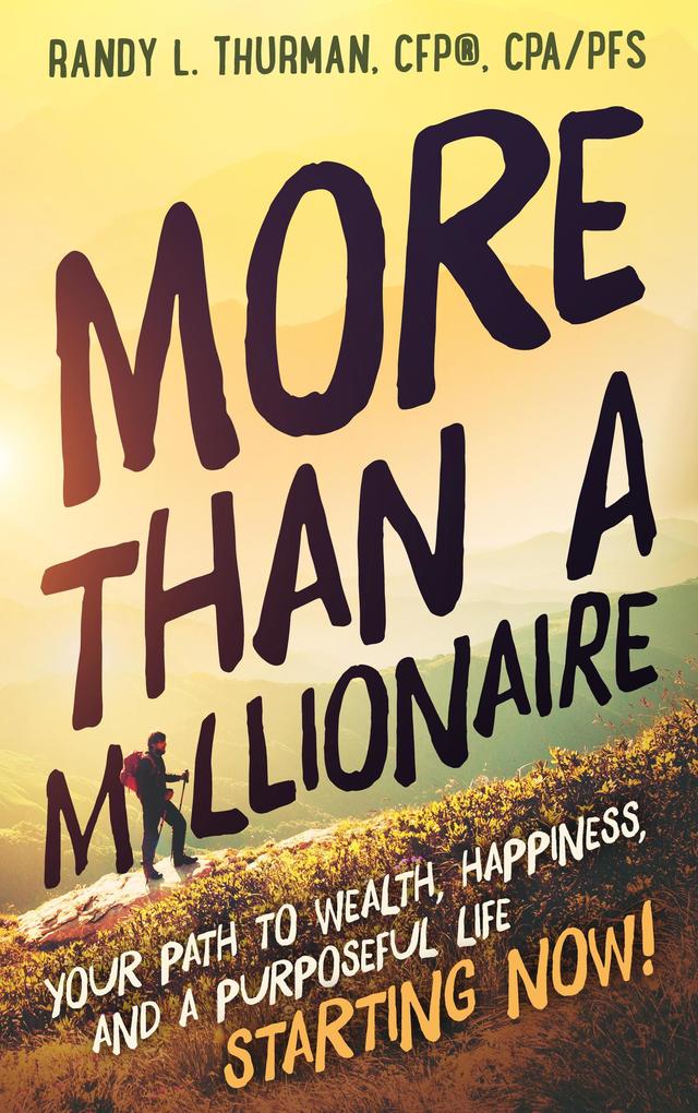 More than a Millionaire: Your Path to Wealth Happiness and a Purposeful Life--Starting Now! (The Worry Free Retirement Series)