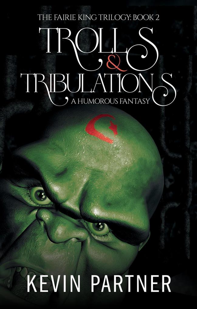 Trolls and Tribulations: A Humorous Fantasy (The Faerie King Trilogy #2)