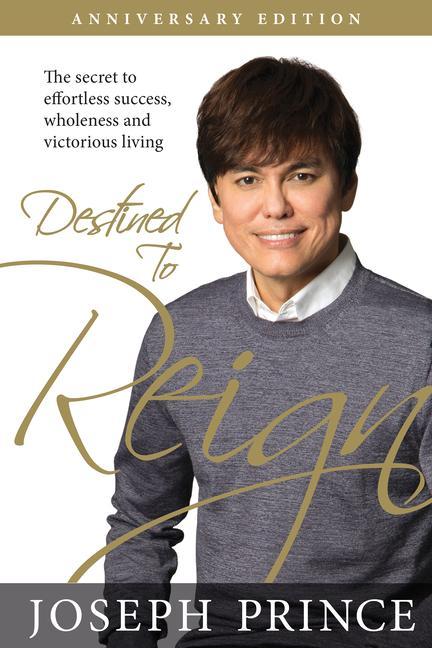 Destined to Reign Anniversary Edition: The Secret to Effortless Success Wholeness and Victorious Living