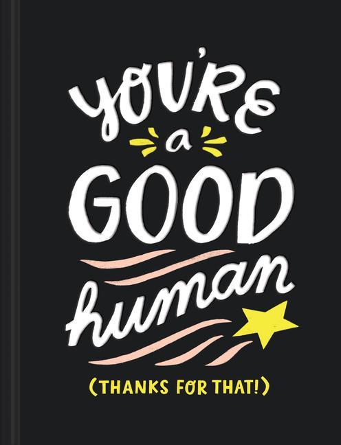 You‘re a Good Human: (thanks for That!)
