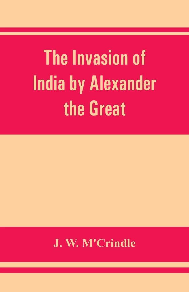 The invasion of India by Alexander the Great as described by Arrian Q. Curtius Diodoros Plutarch and Justin