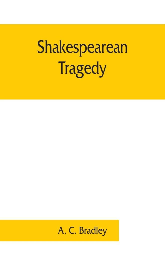 Shakespearean tragedy; lectures on Hamlet Othello King Lear Macbeth