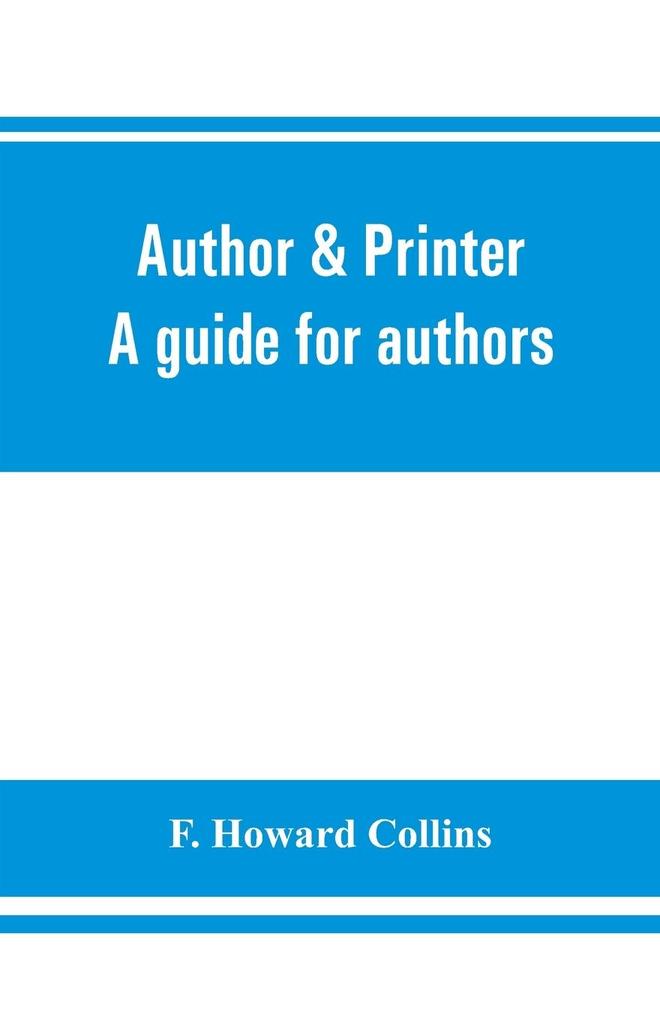 Author & printer. A guide for authors editors printers correctors of the press compositors and typists. With full list of abbreviations. An attempt to codify the best typographical practices of the present day