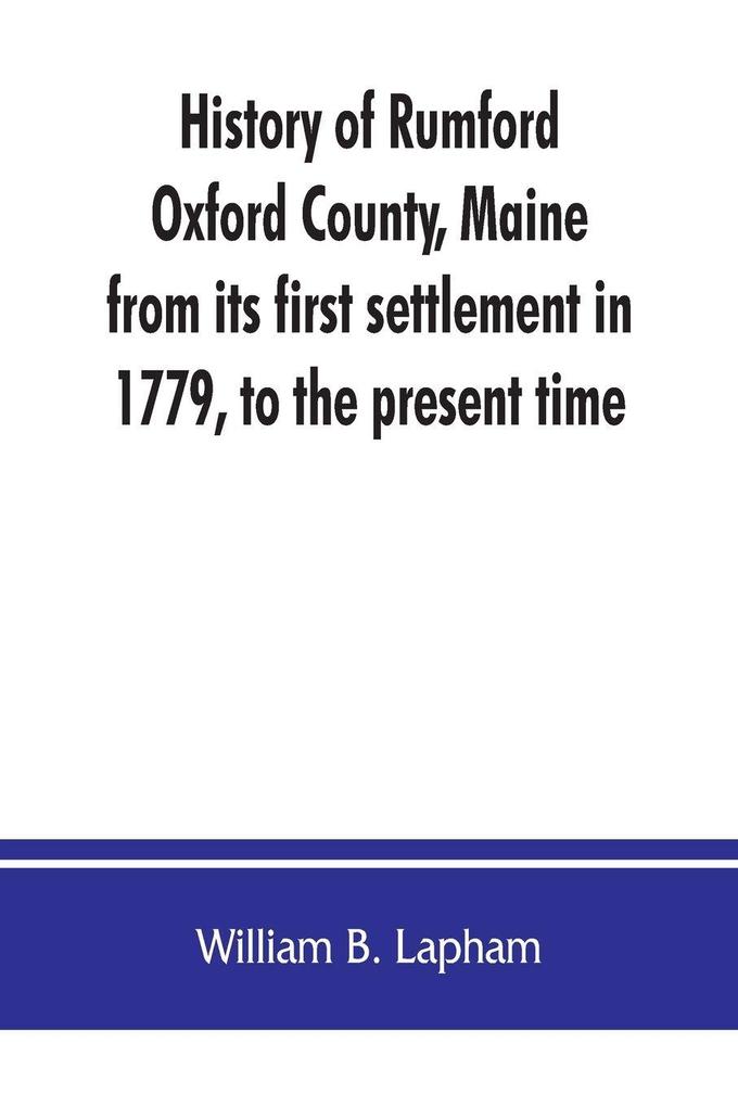 History of Rumford Oxford County Maine from its first settlement in 1779 to the present time