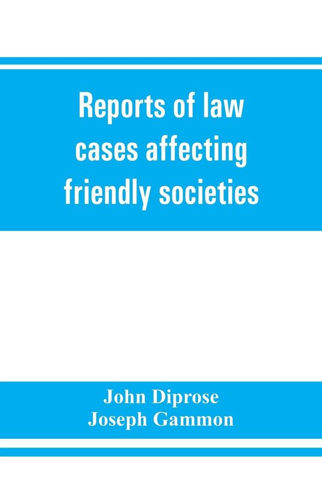 Reports of law cases affecting friendly societies containing most important decisions
