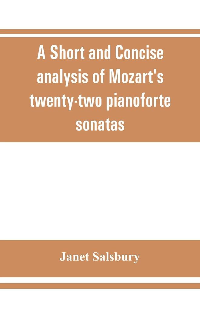 A Short and concise analysis of Mozart's twenty-two pianoforte sonatas with a description of some of the various forms