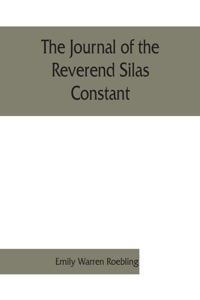 The journal of the Reverend Silas Constant pastor of the Presbyterian church at Yorktown New York; with some of the records of the church and a list of his marriages 1784-1825 together with notes on the Nelson Van Cortlandt Warren and some other fa