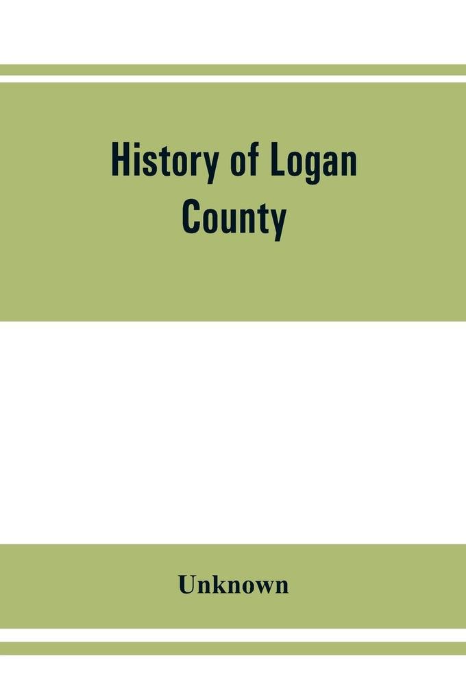 History of Logan County Illinois together with sketches of its cities villages and towns educational religious civil military and political history portraits of prominent person and biographies of representative citizens