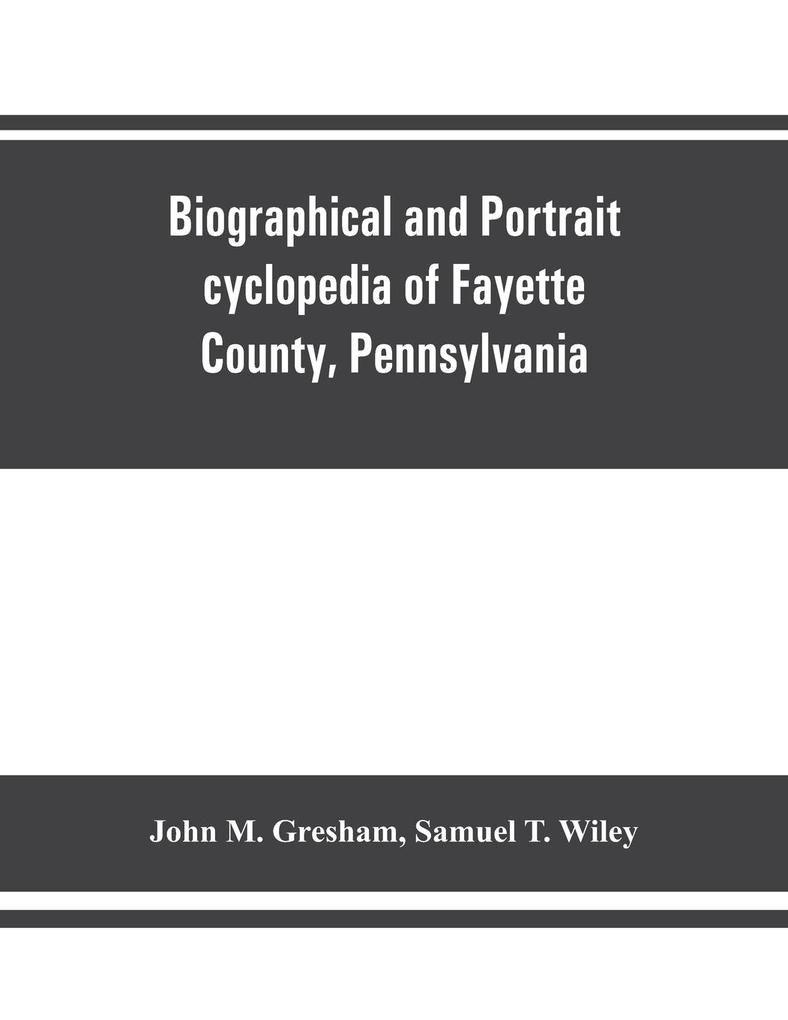 Biographical and portrait cyclopedia of Fayette County Pennsylvania