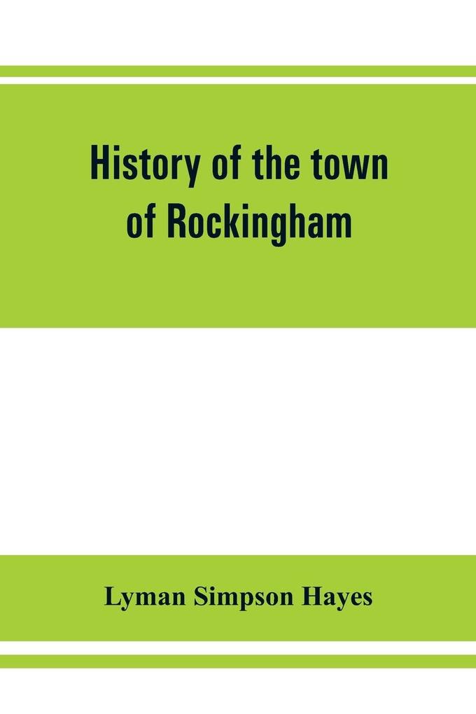 History of the town of Rockingham Vermont including the villages of Bellows Falls Saxtons River Rockingham Cambridgeport and Bartonsville 1753-1907 with family genealogies