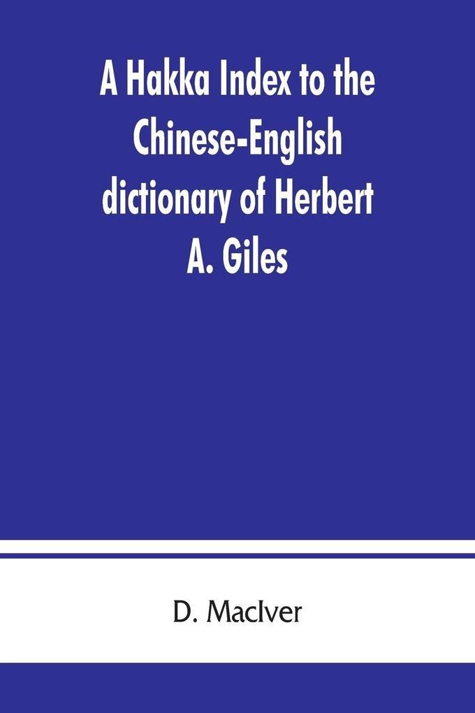 A Hakka index to the Chinese-English dictionary of Herbert A. Giles and to the Syllabic dictionary of Chinese of S. Wells Williams