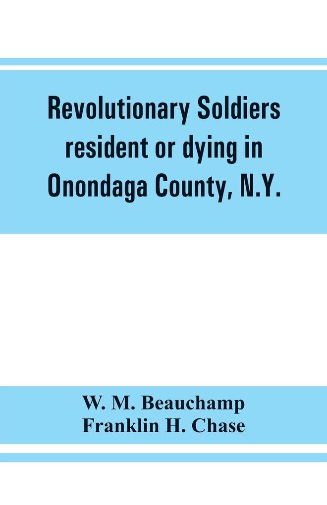 Revolutionary soldiers resident or dying in Onondaga County N.Y.; with supplementary list of possible veterans