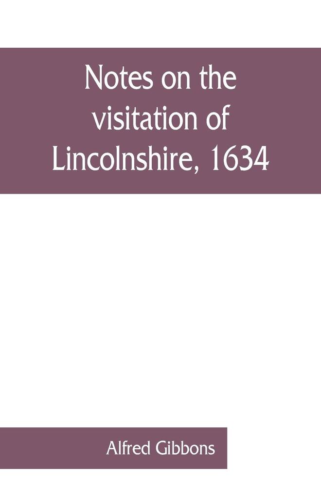 Notes on the visitation of Lincolnshire 1634