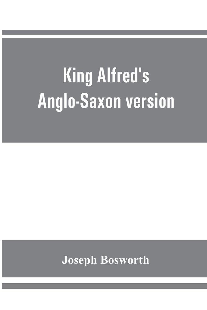 King Alfred's Anglo-Saxon version of the Compendious history of the world by Orosius. Containing--facsimile specimens of the Lauderdale and Cotton mss. a preface describing these mss. etc. an introduction--on Orosius and his work; the Anglo-Saxon text