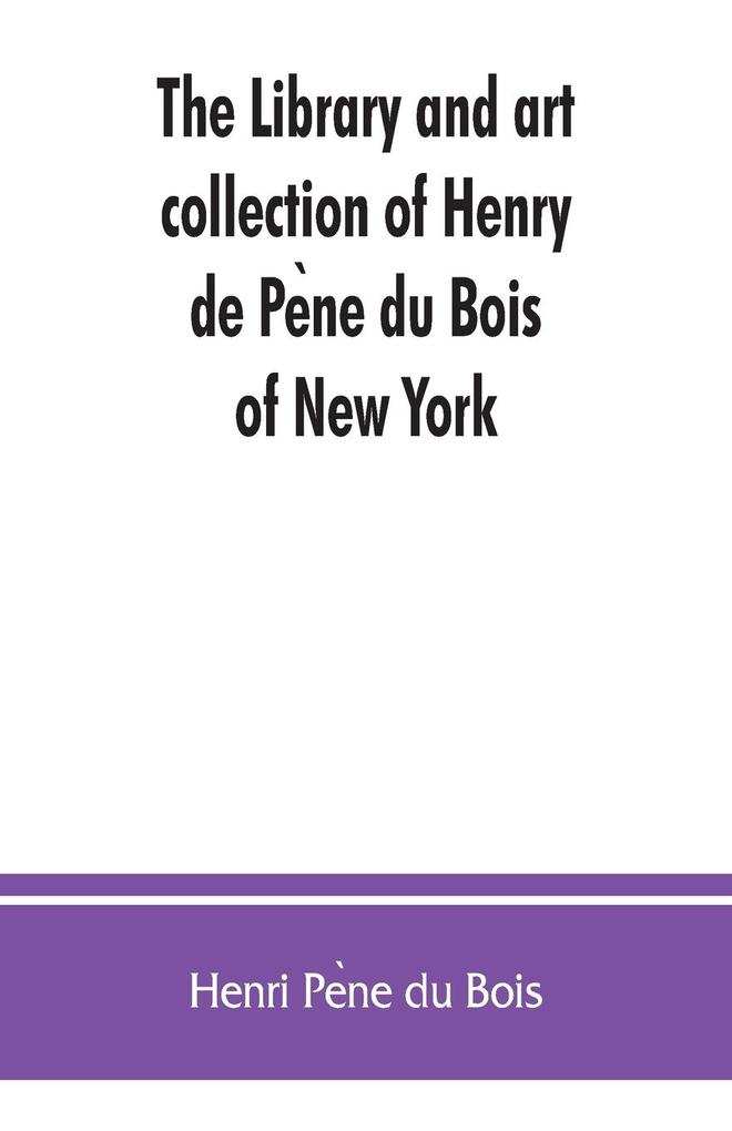The library and art collection of Henry de Pene du Bois of New York