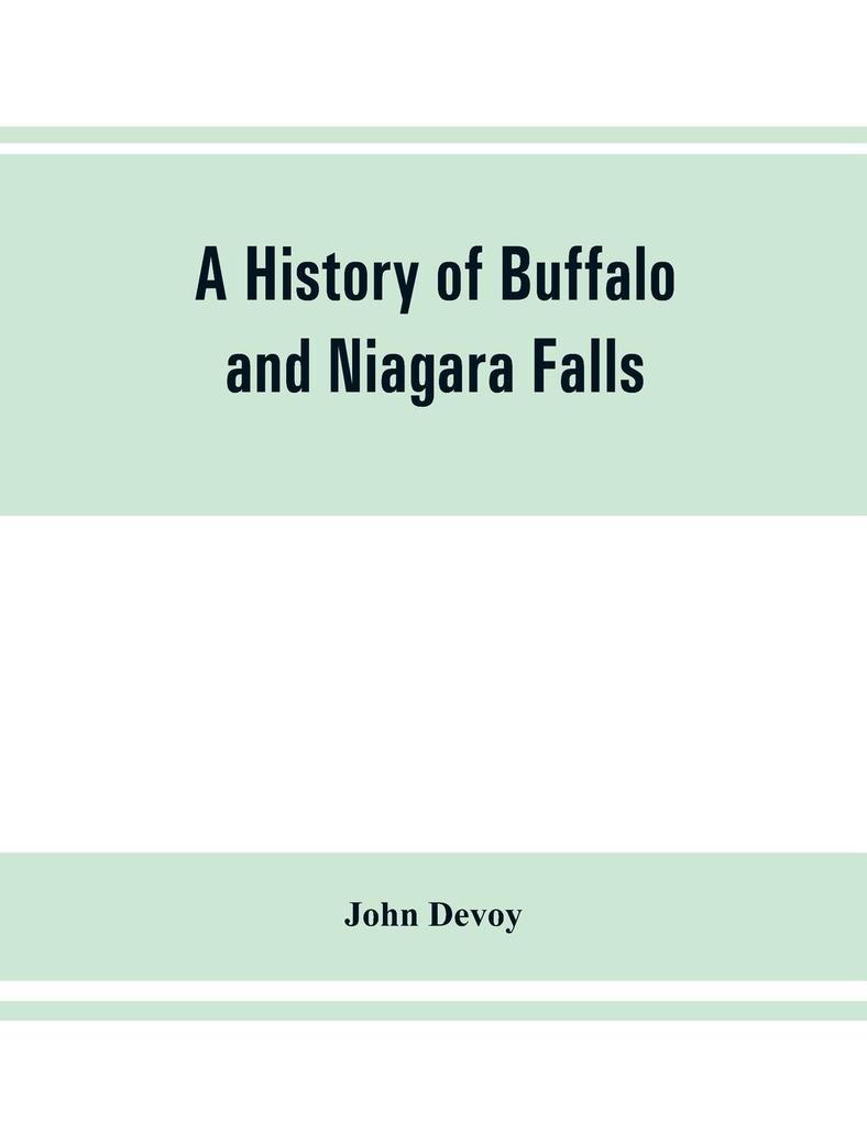 A history of Buffalo and Niagara Falls including a concise account of the aboriginal inhabitants of this region; the first white explorers and missionaries; the pioneers and their successors. A Narrtive containing Everything worth remembering about the h