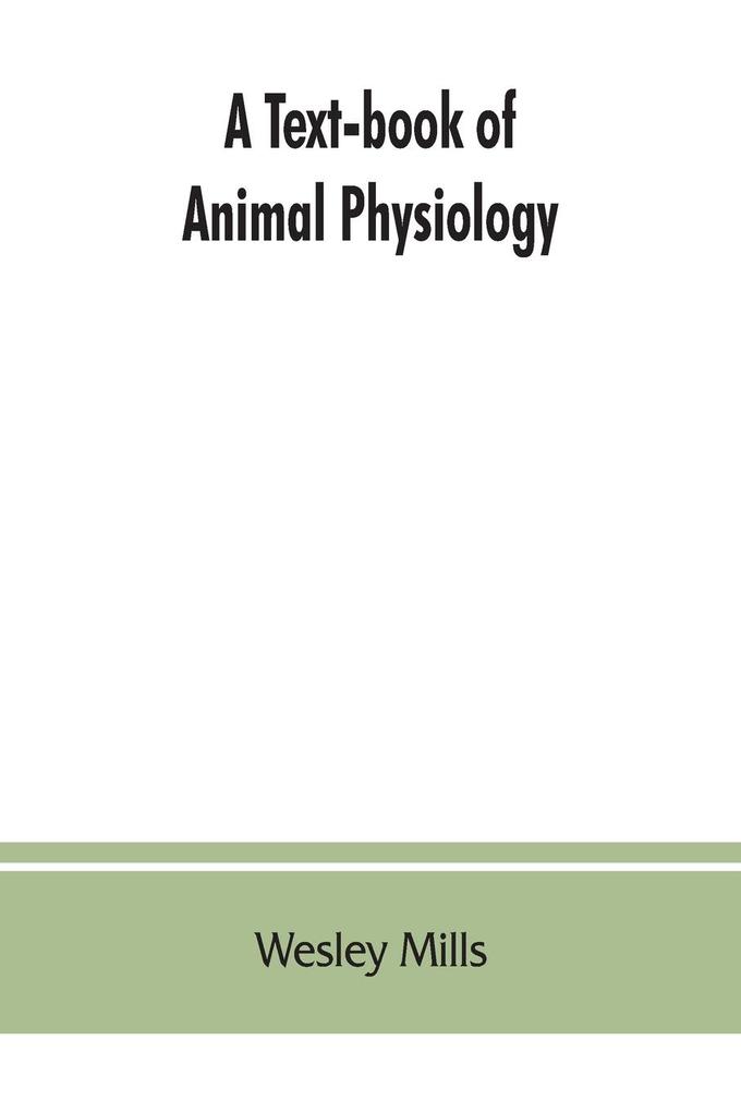 A Text-book of Animal Physiology With Introductory Chapters on General Biology and a Full Treatment of Reproduction for Student of human and Comparative (Veterinary) Medicine and of General Biology