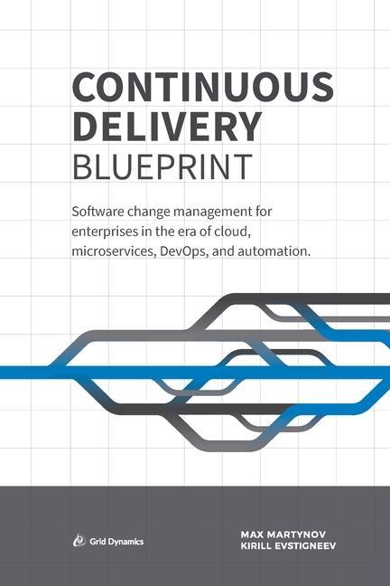 Continuous Delivery Blueprint: Software change management for enterprises in the era of cloud microservices DevOps and automation.