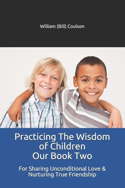 Practicing The Wisdom of Children Our Book Two: For Sharing Unconditional Love & Nurturing True Friendship