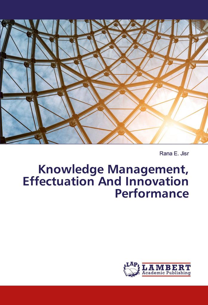 Knowledge Management Effectuation And Innovation Performance