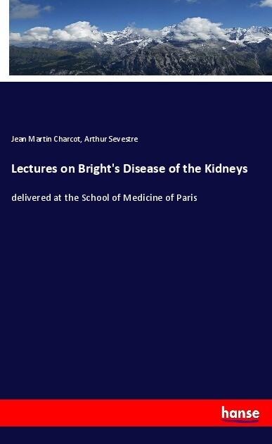Lectures on Bright‘s Disease of the Kidneys