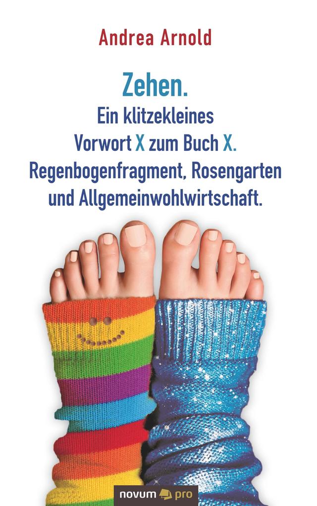 Image of Zehen. Ein klitzekleines Vorwort X zum Buch X. Regenbogenfragment Rosengarten und Allgemeinwohlwirtschaft.