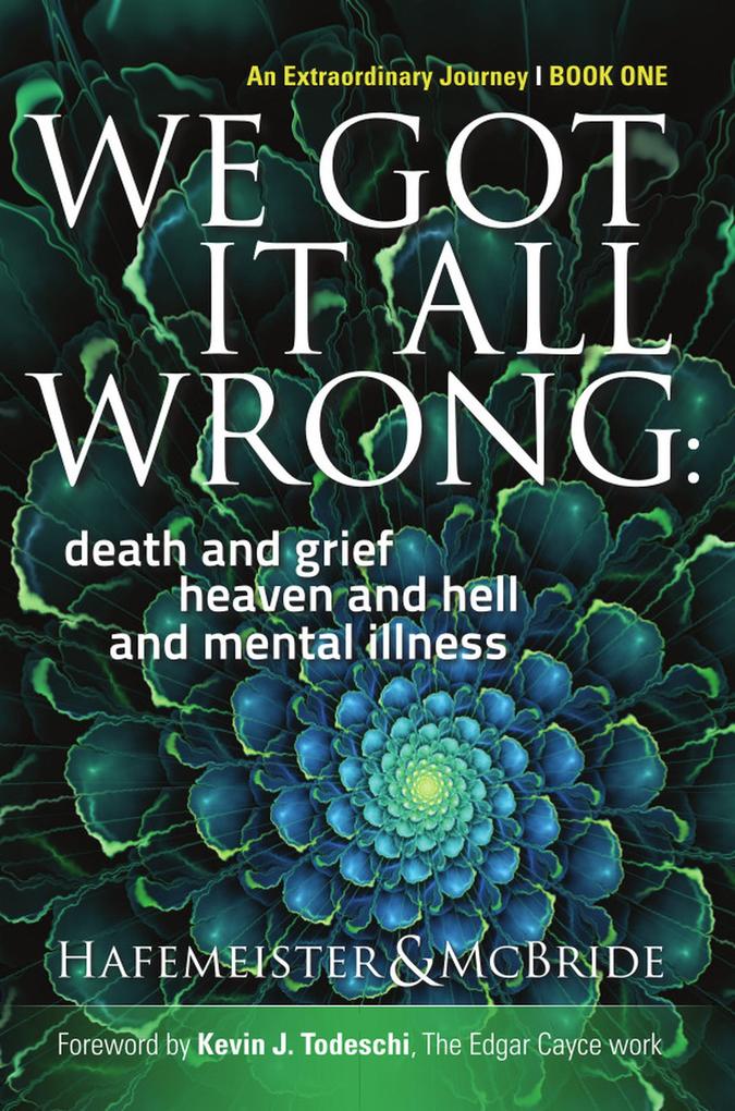 We Got It All Wrong: death and grief heaven and hell and mental illness