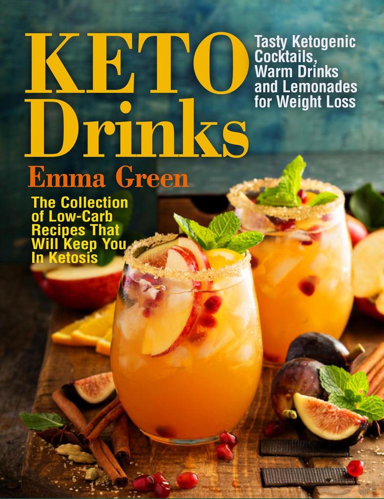 Keto Drinks: Tasty Ketogenic Cocktails Warm Drinks and Lemonades for Weight Loss - The Collection of Low-Carb Recipes That Will Keep You In Ketosis (Keto Diet #1)