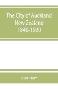 The city of Auckland New Zealand 1840-1920