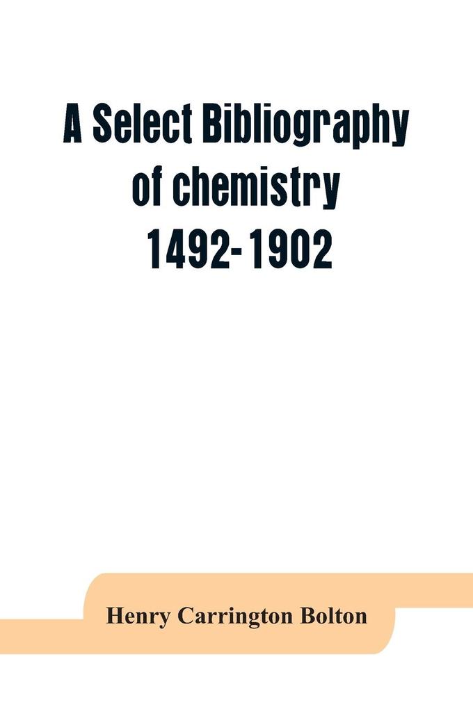 A select bibliography of chemistry 1492-1902