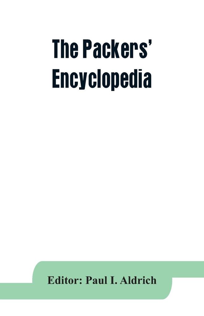 The Packers' encyclopedia; blue book of the American meat packing and allied industries; a hand-book of modern packing house practice a statistical manual of the meat and allied industries and a directory of the meat packing provision sausage manufact