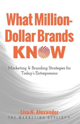 What Million-Dollar Brands Know: Marketing & Branding Strategies for Today‘s Entrepreneur