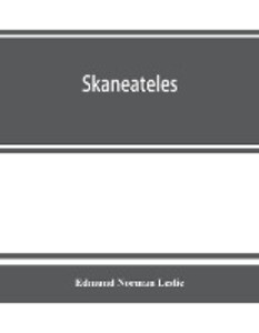 Skaneateles; history of its earliest settlement and reminiscences of later times; disconnected sketches of the earliest settlement of this town and village not chronologically arranged together with its gradual and progressive advancement in business pr