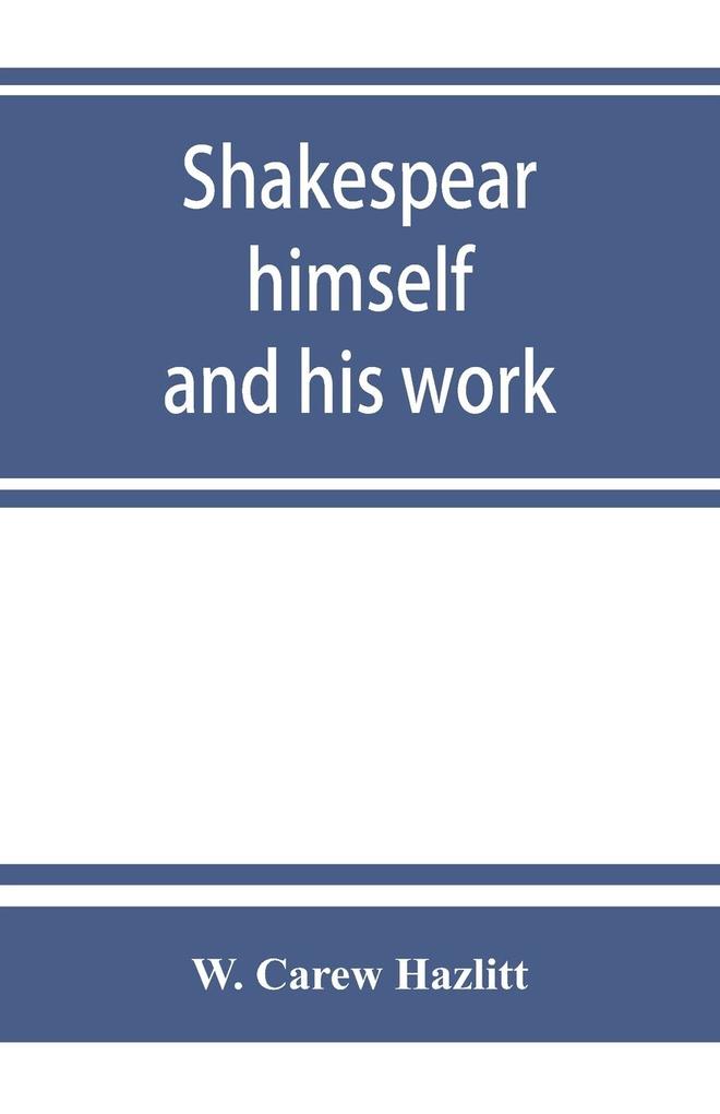 Shakespear himself and his work; a biographical study